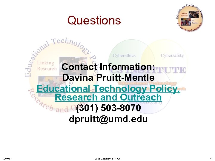 Questions Contact Information: Davina Pruitt-Mentle Educational Technology Policy, Research and Outreach (301) 503 -8070