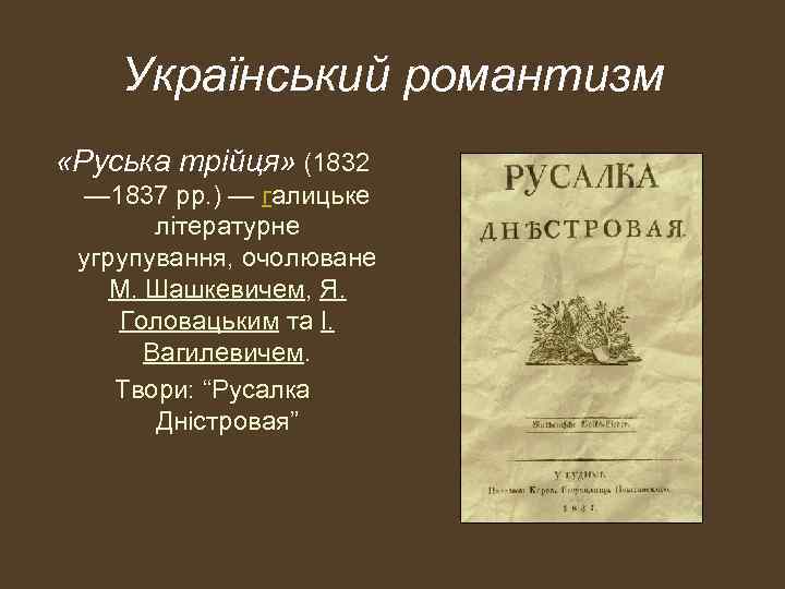 Український романтизм «Руська трійця» (1832 — 1837 рр. ) — галицьке літературне угрупування, очолюване