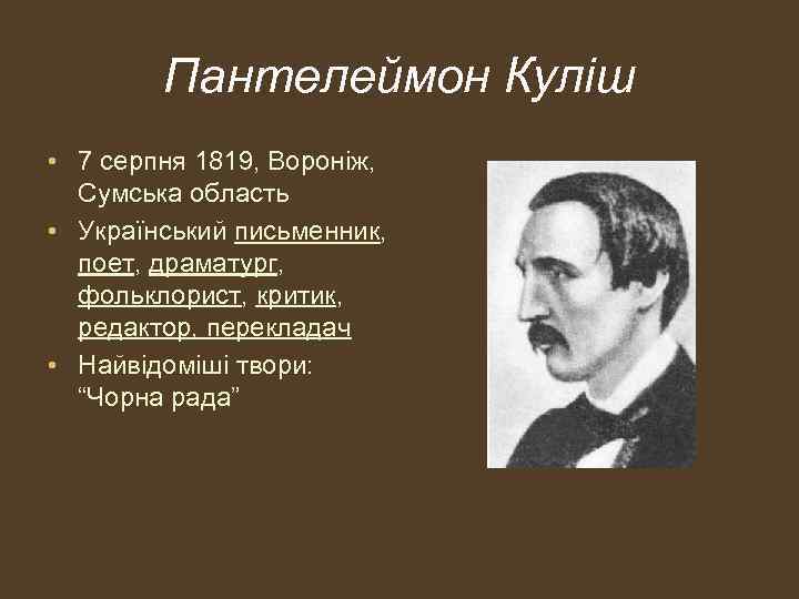 Пантелеймон Куліш • 7 серпня 1819, Вороніж, Сумська область • Український письменник, поет, драматург,