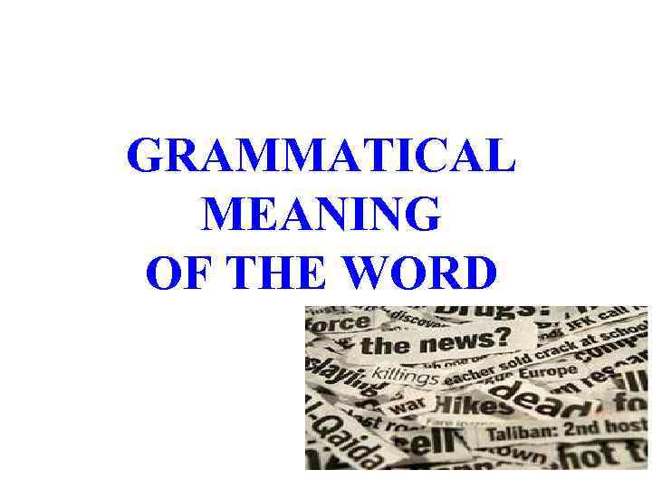 GRAMMATICAL MEANING OF THE WORD 