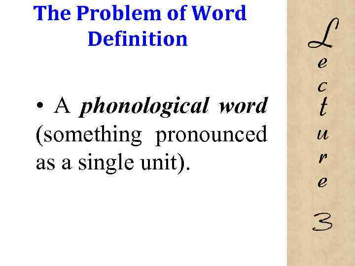 The Problem of Word Definition • A phonological word (something pronounced as a single