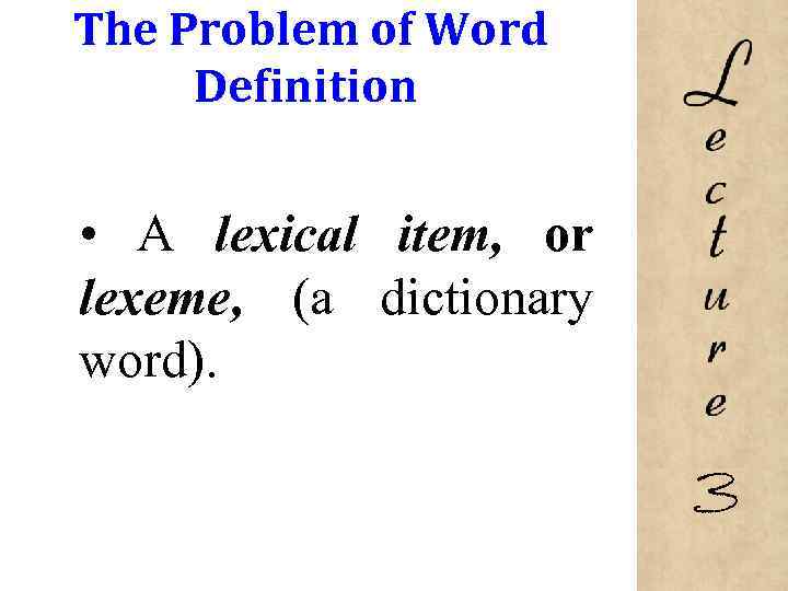 The Problem of Word Definition • A lexical item, or lexeme, (a dictionary word).