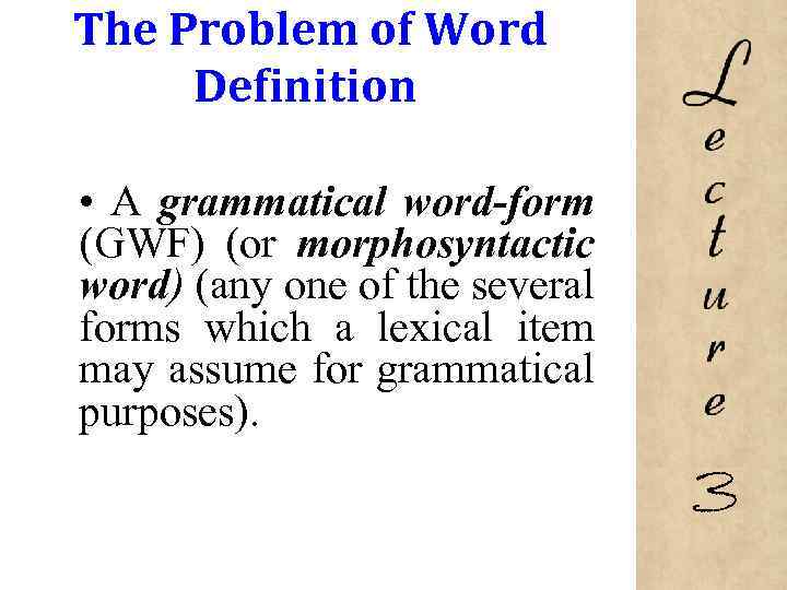 The Problem of Word Definition • A grammatical word-form (GWF) (or morphosyntactic word) (any