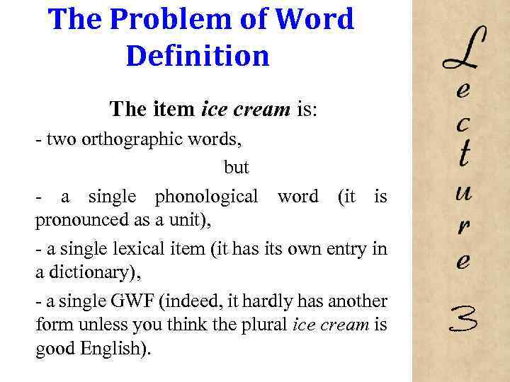 The Problem of Word Definition The item ice cream is: - two orthographic words,