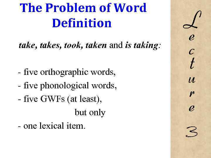 The Problem of Word Definition take, takes, took, taken and is taking: - five