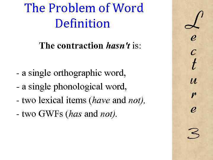 The Problem of Word Definition The contraction hasn't is: - a single orthographic word,