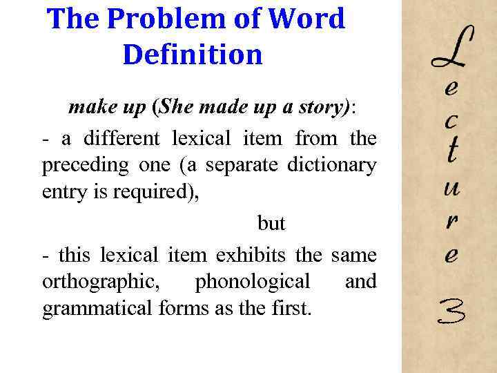 The Problem of Word Definition make up (She made up a story): - a