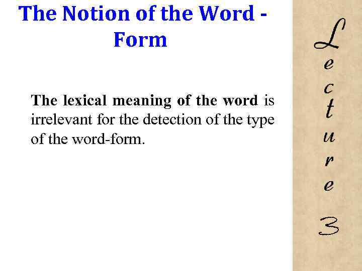 The Notion of the Word Form The lexical meaning of the word is irrelevant