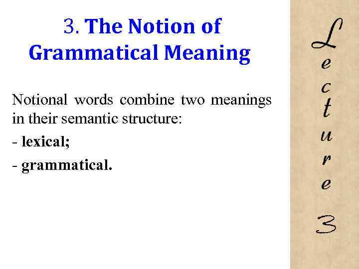 3. The Notion of Grammatical Meaning Notional words combine two meanings in their semantic