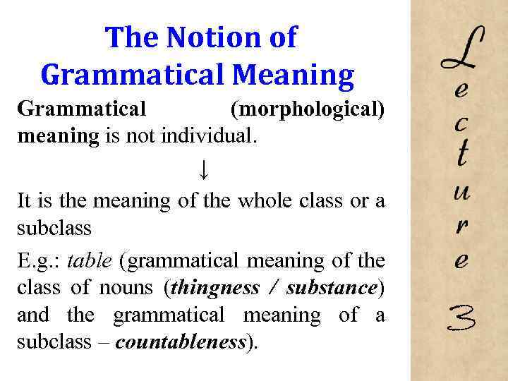 The Notion of Grammatical Meaning Grammatical (morphological) meaning is not individual. ↓ It is