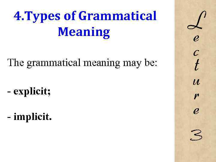 4. Types of Grammatical Meaning The grammatical meaning may be: - explicit; - implicit.