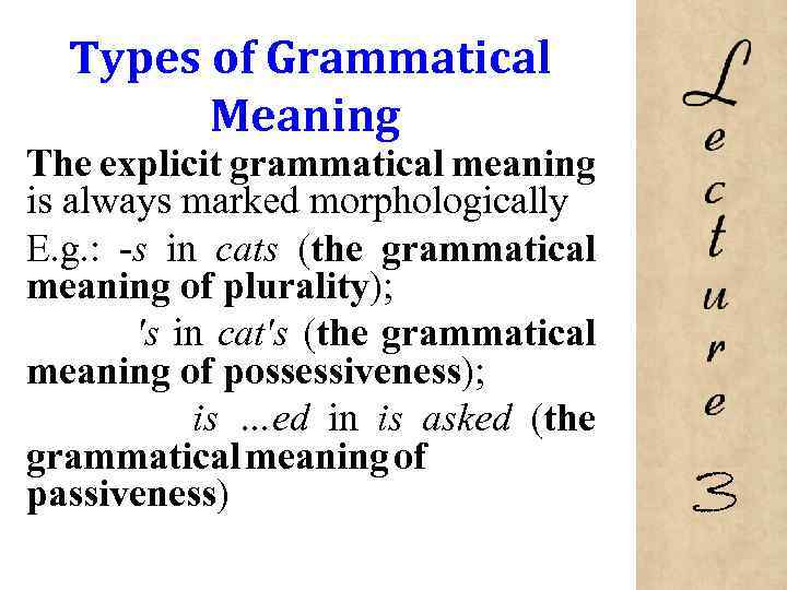 Types of Grammatical Meaning The explicit grammatical meaning is always marked morphologically E. g.