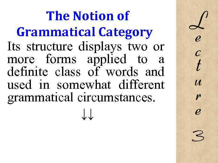 The Notion of Grammatical Category Its structure displays two or more forms applied to