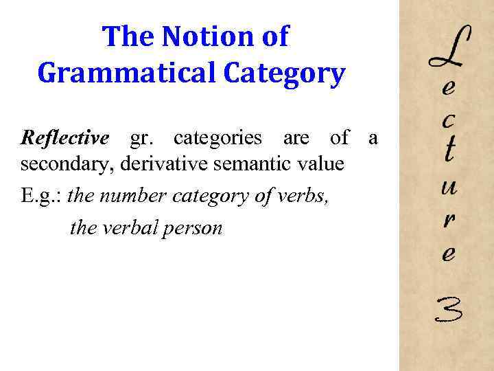 The Notion of Grammatical Category Reflective gr. categories are of a secondary, derivative semantic