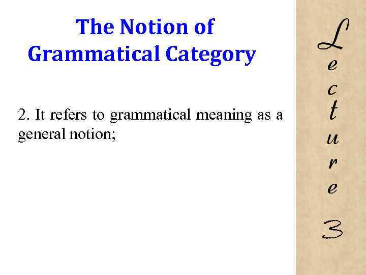 The Notion of Grammatical Category 2. It refers to grammatical meaning as a general