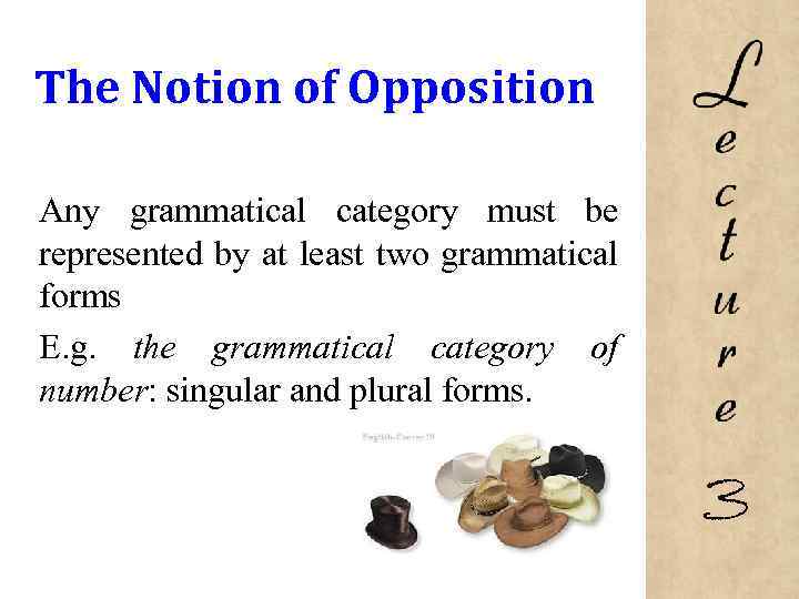 The Notion of Opposition Any grammatical category must be represented by at least two