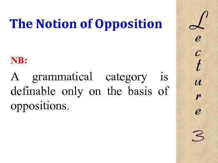 The Notion of Opposition NB: A grammatical category is definable only on the basis