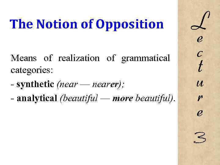 The Notion of Opposition Means of realization of grammatical categories: - synthetic (near —