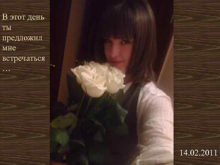 В этот день ты предложил мне встречаться … 14. 02. 2011 