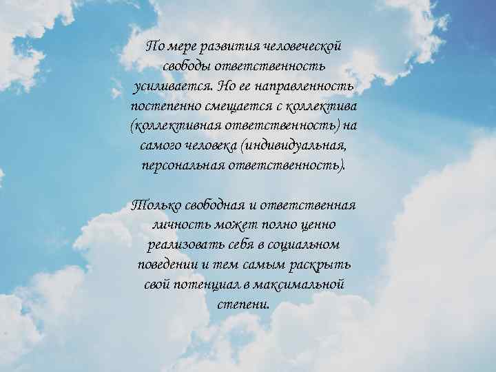 По мере развития человеческой свободы ответственность усиливается. Но ее направленность постепенно смещается с коллектива