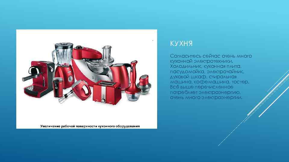 КУХНЯ Согласитесь сейчас очень много кухонной электротехники. Холодильник, кухонная плита, пасудомойка, электрочайник, духовой шкаф,