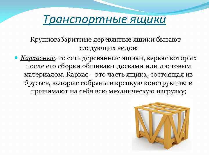 Транспортные ящики Крупногабаритные деревянные ящики бывают следующих видов: Каркасные, то есть деревянные ящики, каркас