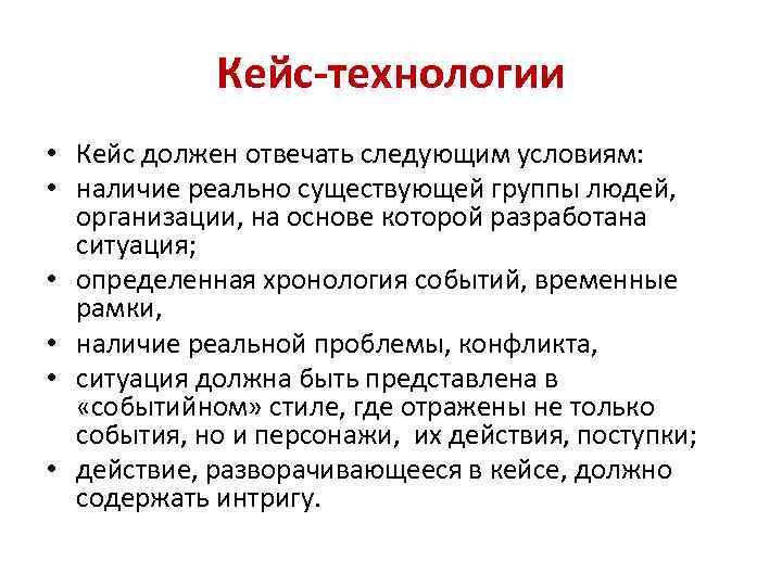 Кейс-технологии • Кейс должен отвечать следующим условиям: • наличие реально существующей группы людей, организации,