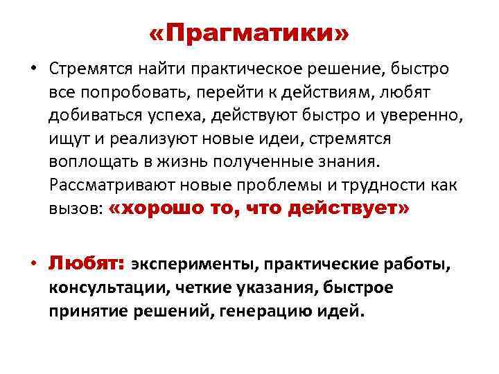  «Прагматики» • Стремятся найти практическое решение, быстро все попробовать, перейти к действиям, любят