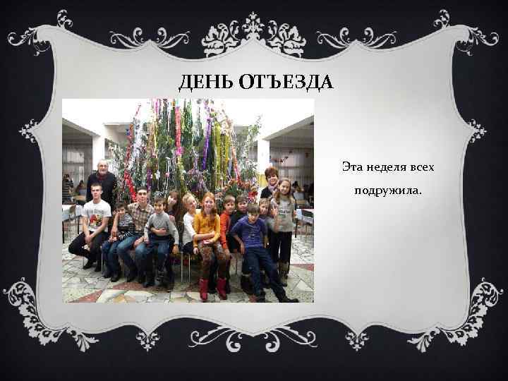 ДЕНЬ ОТЪЕЗДА Эта неделя всех подружила. 