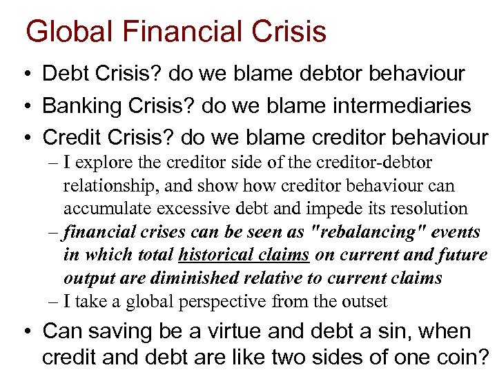 Global Financial Crisis • Debt Crisis? do we blame debtor behaviour • Banking Crisis?