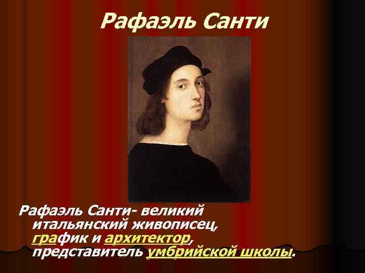 Рафаэль Санти- великий итальянский живописец, график и архитектор, представитель умбрийской школы. 
