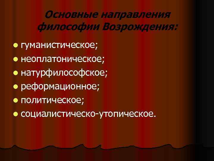 Основные направления философии Возрождения: l гуманистическое; l неоплатоническое; l натурфилософское; l реформационное; l политическое;