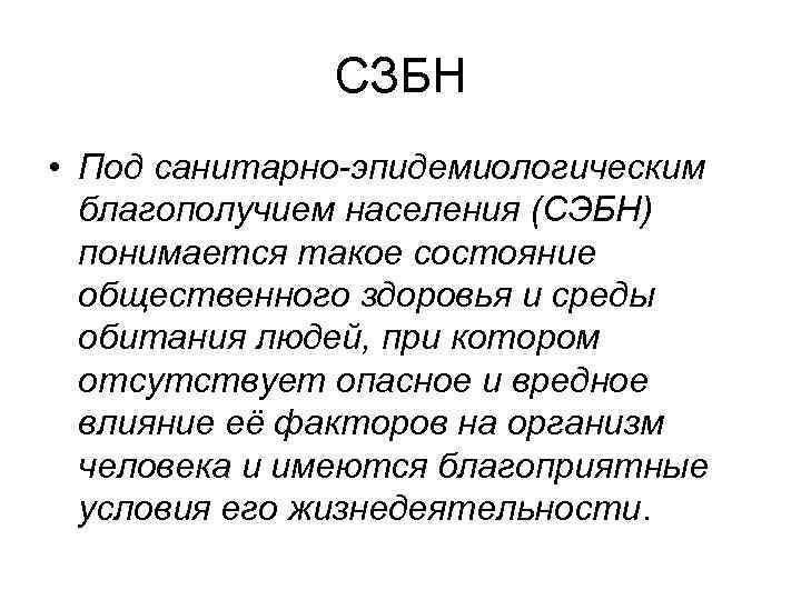 СЗБН • Под санитарно-эпидемиологическим благополучием населения (СЭБН) понимается такое состояние общественного здоровья и среды