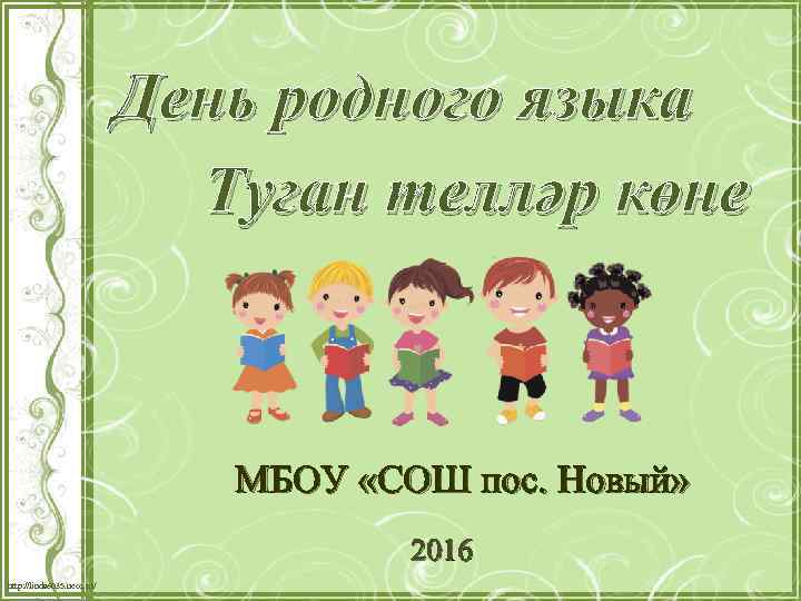 День родного языка Туган телләр көне МБОУ «СОШ пос. Новый» 2016 http: //linda 6035.