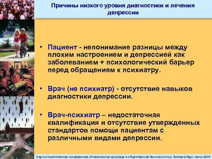 Причины низкого уровня диагностики и лечения депрессии • Пациент - непонимание разницы между плохим