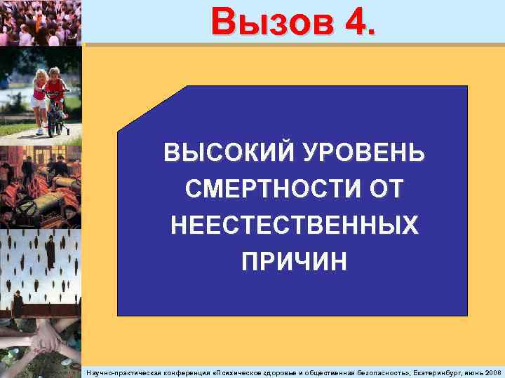 Вызов 4. ВЫСОКИЙ УРОВЕНЬ СМЕРТНОСТИ ОТ НЕЕСТЕСТВЕННЫХ ПРИЧИН Научно-практическая конференция «Психическое здоровье и общественная