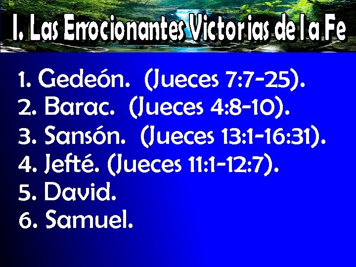 1. Gedeón. (Jueces 7: 7 -25). 2. Barac. (Jueces 4: 8 -10). 3. Sansón.