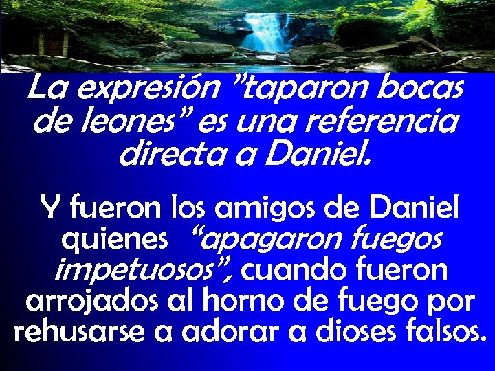 La expresión ”taparon bocas de leones” es una referencia directa a Daniel. Y fueron