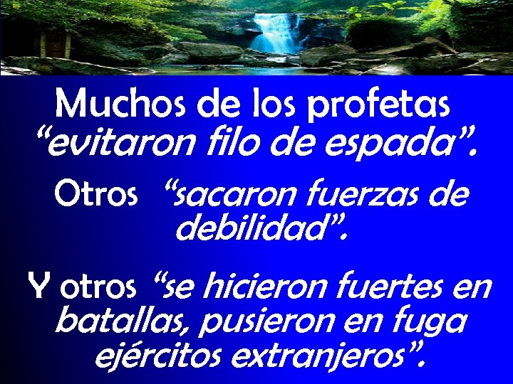 Muchos de los profetas “evitaron filo de espada”. Otros “sacaron fuerzas de debilidad”. Y