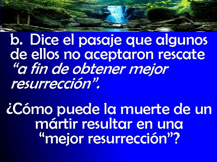 b. Dice el pasaje que algunos de ellos no aceptaron rescate “a fin de