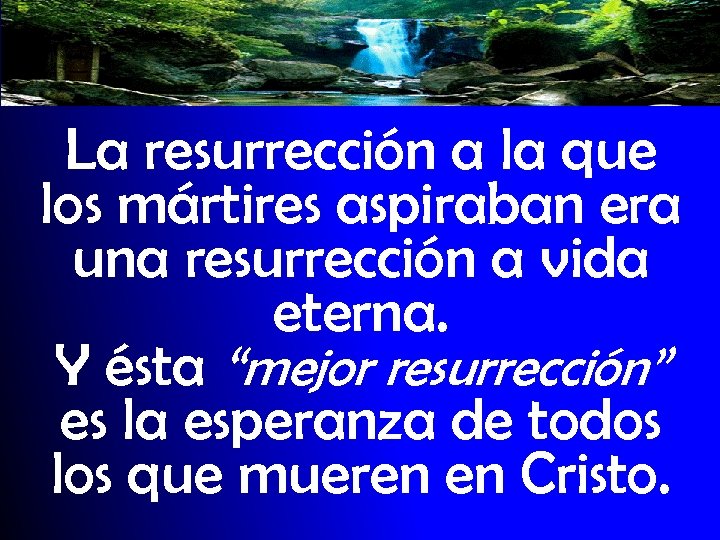 La resurrección a la que los mártires aspiraban era una resurrección a vida eterna.
