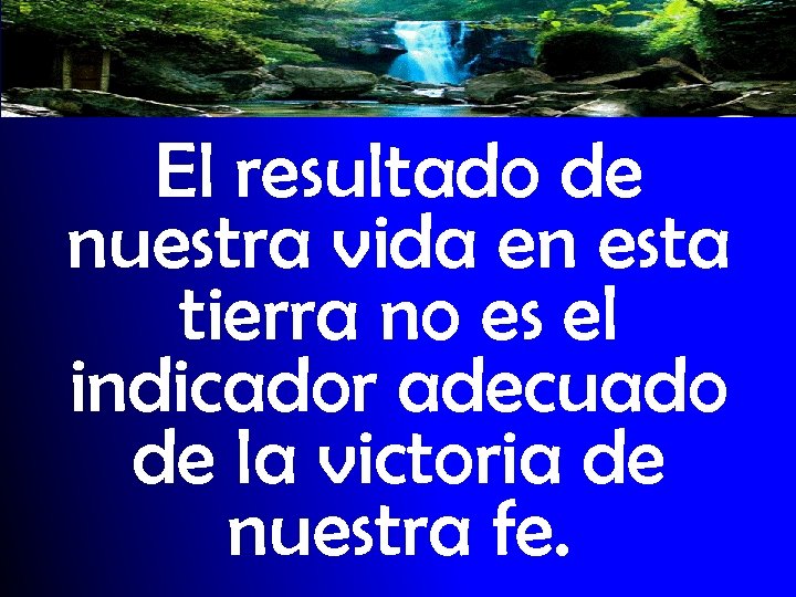 El resultado de nuestra vida en esta tierra no es el indicador adecuado de