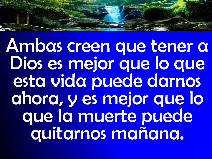 Ambas creen que tener a Dios es mejor que lo que esta vida puede