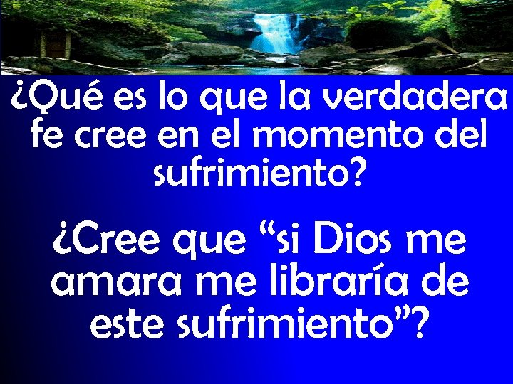 ¿Qué es lo que la verdadera fe cree en el momento del sufrimiento? ¿Cree