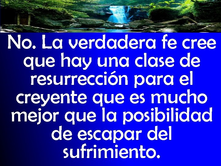 No. La verdadera fe cree que hay una clase de resurrección para el creyente