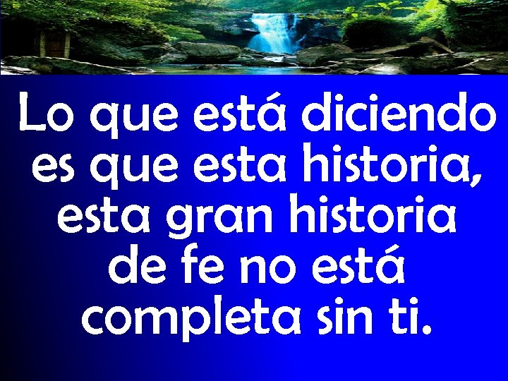 Lo que está diciendo es que esta historia, esta gran historia de fe no