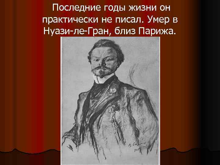  Последние годы жизни он практически не писал. Умер в Нуази-ле-Гран, близ Парижа. 