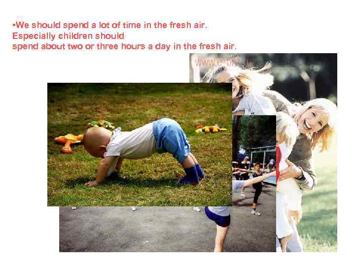  • We should spend a lot of time in the fresh air. Especially