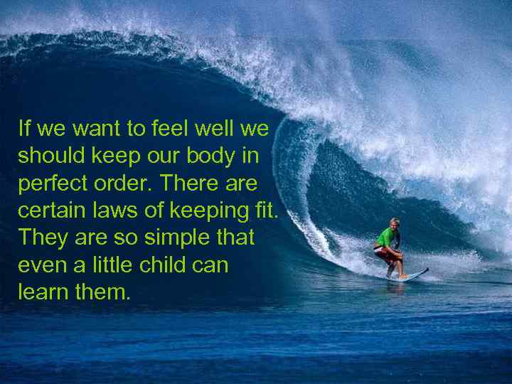 If we want to feel well we should keep our body in perfect order.