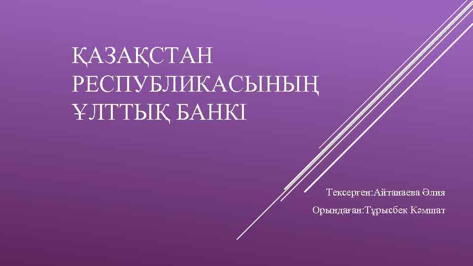 ҚАЗАҚСТАН РЕСПУБЛИКАСЫНЫҢ ҰЛТТЫҚ БАНКІ Тексерген: Айтанаева Әлия Орындаған: Тұрысбек Кәмшат 